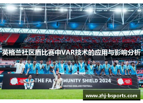 英格兰社区盾比赛中VAR技术的应用与影响分析 英格兰社区盾比赛中VAR技术的应用与影响分析