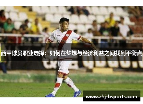 西甲球员职业选择:如何在梦想与经济利益之间找到平衡点 西甲球员职业选择:如何在梦想与经济利益之间找到平衡点