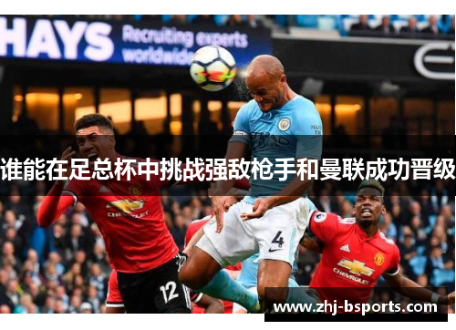 谁能在足总杯中挑战强敌枪手和曼联成功晋级 谁能在足总杯中挑战强敌枪手和曼联成功晋级
