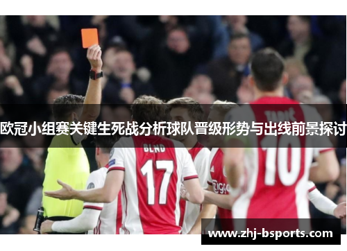 欧冠小组赛关键生死战分析球队晋级形势与出线前景探讨 欧冠小组赛关键生死战分析球队晋级形势与出线前景探讨